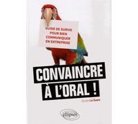 Convaincre À L'oral ! - Guide De Survie Pour Bien Communiquer En Entreprise