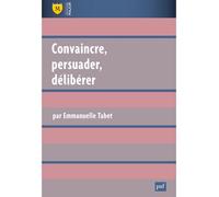 Convaincre, persuader, délibérer - Emmanuelle Tabet - Puf - broché - Etude