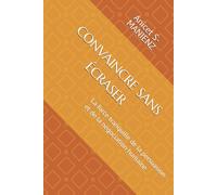 CONVAINCRE SANS ÉCRASER: La force tranquille de la persuasion et de la négociation humaine