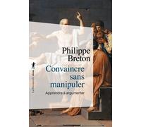 Convaincre sans manipuler Apprendre à argumenter - Philippe Breton - La découverte - Poche - Guide