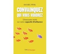 Convainquez qui vous voudrez : L'étonnante vérité sur notre capacité d'influence