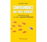 Convainquez qui vous voudrez L'étonnante vérité sur notre capacité d'influence - Daniel H. Pink - Flammarion - broché - Essai