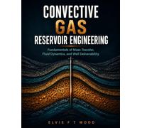 CONVECTIVE GAS RESERVOIR ENGINEERING: Fundamentals of Mass Transfer, Fluid Dynamics, and Well Deliverability
