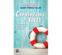 Convénceme de vivir / Talk Me into Living: Una Novela Para Reencontrarte Con La Vida