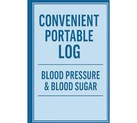 Convenient Portable Log - Blood Pressure & Blood Sugar Tracker: Weekly Tracking • 120 Pages • 6x9 Inch Journal