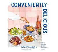 Conveniently Delicious: How to Cook and Eat with Spontaneity and Joy