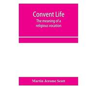 Convent Life; The Meaning Of A Religious Vocation