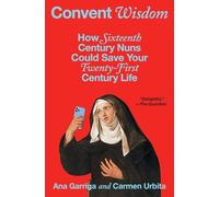 Convent Wisdom: How Sixteenth-Century Nuns Could Save Your Twenty-First-Century Life