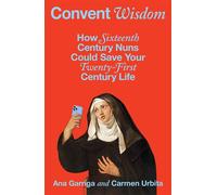 Convent Wisdom How Sixteenth-Century Nuns Could Save Your Twenty-First-Century Life - Ana Garriga - Avid Reader Press / Simon & Schuster - ebook (ePub) - Livre