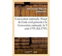 Convention nationale. Projet de Code civil présenté à la Convention nationale, le 9 août 1793 Au nom du Comité de législation - Jean-Jacques Régis de Cambacérès - Hachette Bnf - broché - Livre