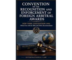 Convention on the Recognition and Enforcement of Foreign Arbitral Awards: ew York Convention (1958) Official Text with the 2006 UNCITRAL Recommendation