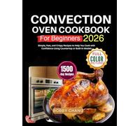 Convention Oven Cookbook For Beginners 2026: Simple, Fast, and Crispy Recipes to Help You Cook with Confidence Using Countertop or Built-In Models