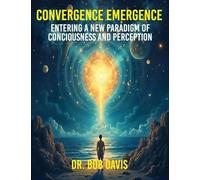 Convergence Emergence: Entering a New Paradigm of Consciousness and Perception