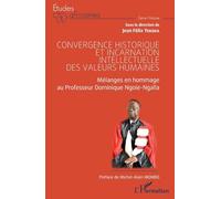 Convergence historique et incarnation intellectuelle des valeurs humaines: Mélanges en hommage au Professeur Dominique Ngoïe-Ngalla