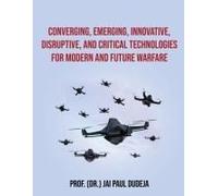 Converging, Emerging, Innovative, Disruptive, And Critical Technologies For Modern And Future Warfare