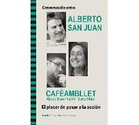 Conversación Entre Alberto San Juan Y Cafèambllet, Albano-Dante Fachín, Marta Sibina : El Placer De Pasar A La Acción