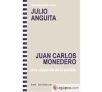 Conversación Entre Julio Anguita Y Juan Carlos Monedero. A La Izquierda De Lo Posible - Anguita González, Julio, Monedero Fernández-Gala, Juan Carlos Anguita González, Julio, Monedero Fernández - Gala