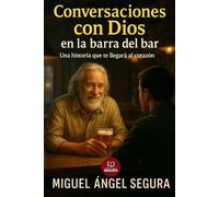 Conversaciones con Dios en la barra del bar: Un viaje de fe, redención y misterios eternos