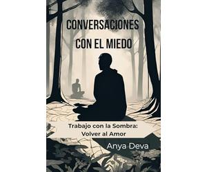Conversaciones con el Miedo: Trabajo con la Sombra: Volver al Amor