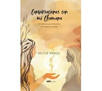 Conversaciones con mi chamana: 107 pláticas para despertar tu medicina interior