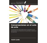 Conversaciones en el aula de arte: Conversaciones informales entre compañeros en el aula de arte y su influencia en los procesos creativos de los alumnos