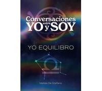 Conversaciones entre YO y SOY : YO EQUILIBRO: A path to reunite with ourselves going across the world from within.