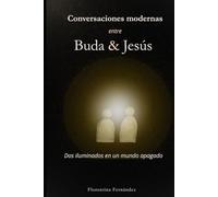 Conversaciones modernas entre Buda y Jesús: Dos iluminados en un mundo apagado