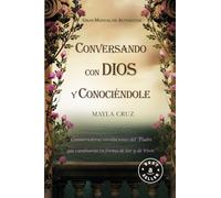 CONVERSANDO CON DIOS Y CONOCIÉNDOLE: Conmovedoras revelaciones del Padre, que cambiarán tu forma de ser y de vivir