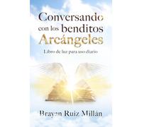 Conversando con los benditos Arcángeles: Libro de luz para uso diario
