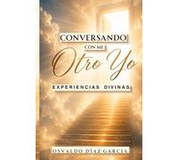 CONVERSANDO CON MI OTRO YO: EXPERIENCIAS DIVINAS