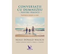 Conversatii cu Dumnezeu pentru parinti - Neale Donald Walsch, Editie in limba romana