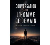 Conversation avec l’Homme de demain: Réflexion, conscience, liberté