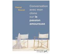 Conversation Avec Mon Clone Sur La Passion Amoureuse