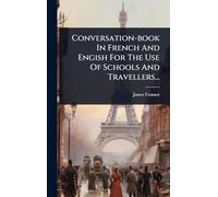 Conversation-book In French And Engish For The Use Of Schools And Travellers...