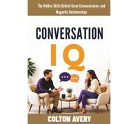Conversation IQ: The Hidden Skills Behind Great Communicators and Magnetic Relationships