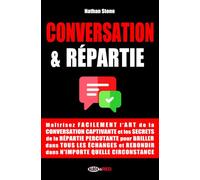 CONVERSATION & RÉPARTIE: Maîtrisez facilement l'art de la conversation captivante et les secrets de la répartie percutante pour briller dans tous les échanges.