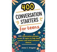 Conversation Starters for Teens: 400 Fun and Engaging Questions for Teenagers Across 12 Topics to Spark Conversations and Connections