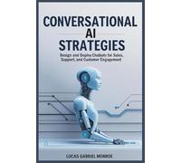 Conversational AI Strategies: Design and deploy chatbots for sales, support, and customer engagement