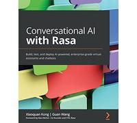 Conversational AI with Rasa: Build, test, and deploy AI-powered, enterprise-grade virtual assistants and chatbots