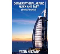 Conversational Arabic Quick and Easy: Emirati Dialect, Gulf Arabic of Dubai, Abu Dhabi, UAE Arabic, and the United Arab Emirates, Emirati Arabic