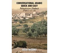 Conversational Arabic Quick and Easy: Palestinian Dialect - Part 1, 2 and 3: Palestinian Arabic; the Arabic Dialect of the Palestinian Territories