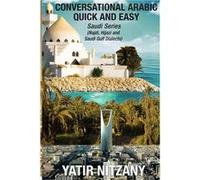 Conversational Arabic Quick and Easy Saudi Series Najdi Dialect Hijazi Dialect Saudi Gulf Arabic Dialect - Yatir Nitzany - Yatir Nitzany - Livre en Anglai Yatir NitzanyYatir Nitzany (Auteur)
