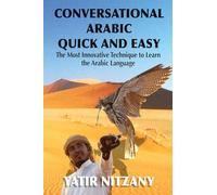 Conversational Arabic Quick and Easy: The Most Innovative Technique to Learn and Study the Classical Arabic Language. For Beginners, Intermediate, and Advanced Speakers.