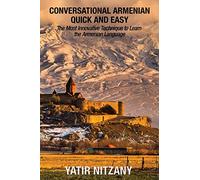 Conversational Armenian Quick and Easy: The Most Innovative Technique to Learn the Armenian Language