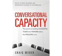 Conversational Capacity The Secret to Building Successful Teams That Perform When the Pressure Is On by Craig Weber Paperback Book Craig Weber (Auteur)
