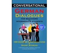 Conversational German Dialogues For Beginners And Intermediate Learners 100 German Conversations And Short Stories