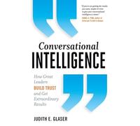 Conversational Intelligence: How Great Leaders Build Trust and Get Extraordinary Results