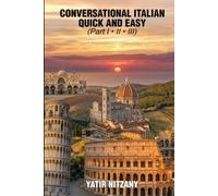 Conversational Italian Quick and Easy - Part 1, 2 and 3: The Most Innovative and Revolutionary Technique to Learn the Italian Language. For Beginners, Intermediate, and Advanced Speakers