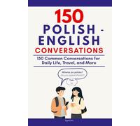 Conversational Polish Dialogue: 150 Essential Polish Conversations for Everyday Life, Travel, and More