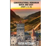 Conversational Romanian Quick and Easy: Part - 1, 2 and 3: The Most Innovative Technique to Learn the Romanian Language